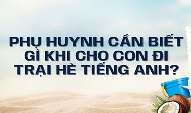 Phụ huynh cần biết gì khi cho con đi trại hè tiếng Anh?